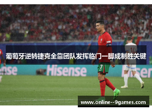 葡萄牙逆转捷克全靠团队发挥临门一脚成制胜关键