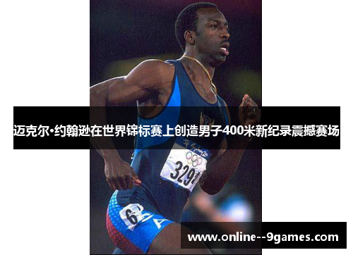 迈克尔·约翰逊在世界锦标赛上创造男子400米新纪录震撼赛场