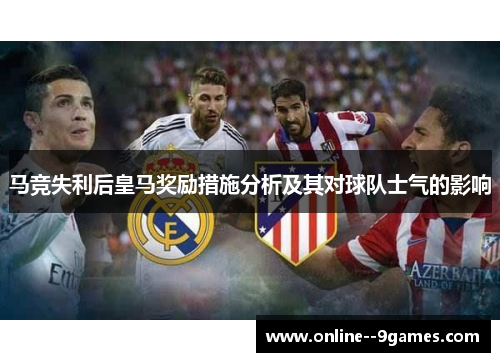 马竞失利后皇马奖励措施分析及其对球队士气的影响 马竞失利后皇马奖励措施分析及其对球队士气的影响