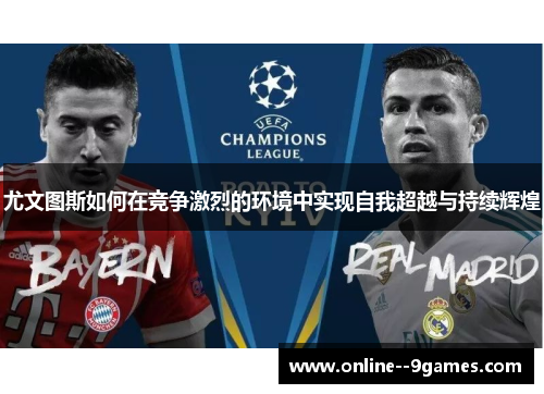 尤文图斯如何在竞争激烈的环境中实现自我超越与持续辉煌