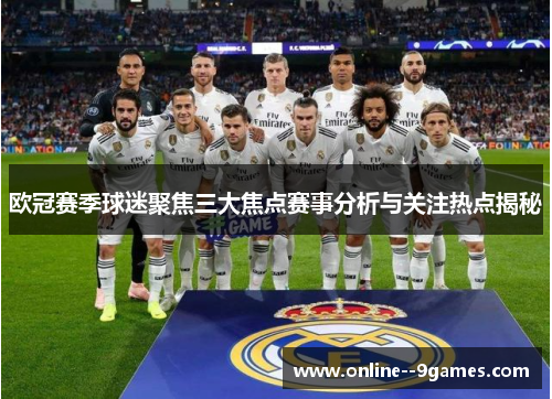 欧冠赛季球迷聚焦三大焦点赛事分析与关注热点揭秘 欧冠赛季球迷聚焦三大焦点赛事分析与关注热点揭秘