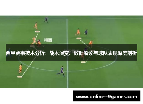 西甲赛事技术分析：战术演变、数据解读与球队表现深度剖析